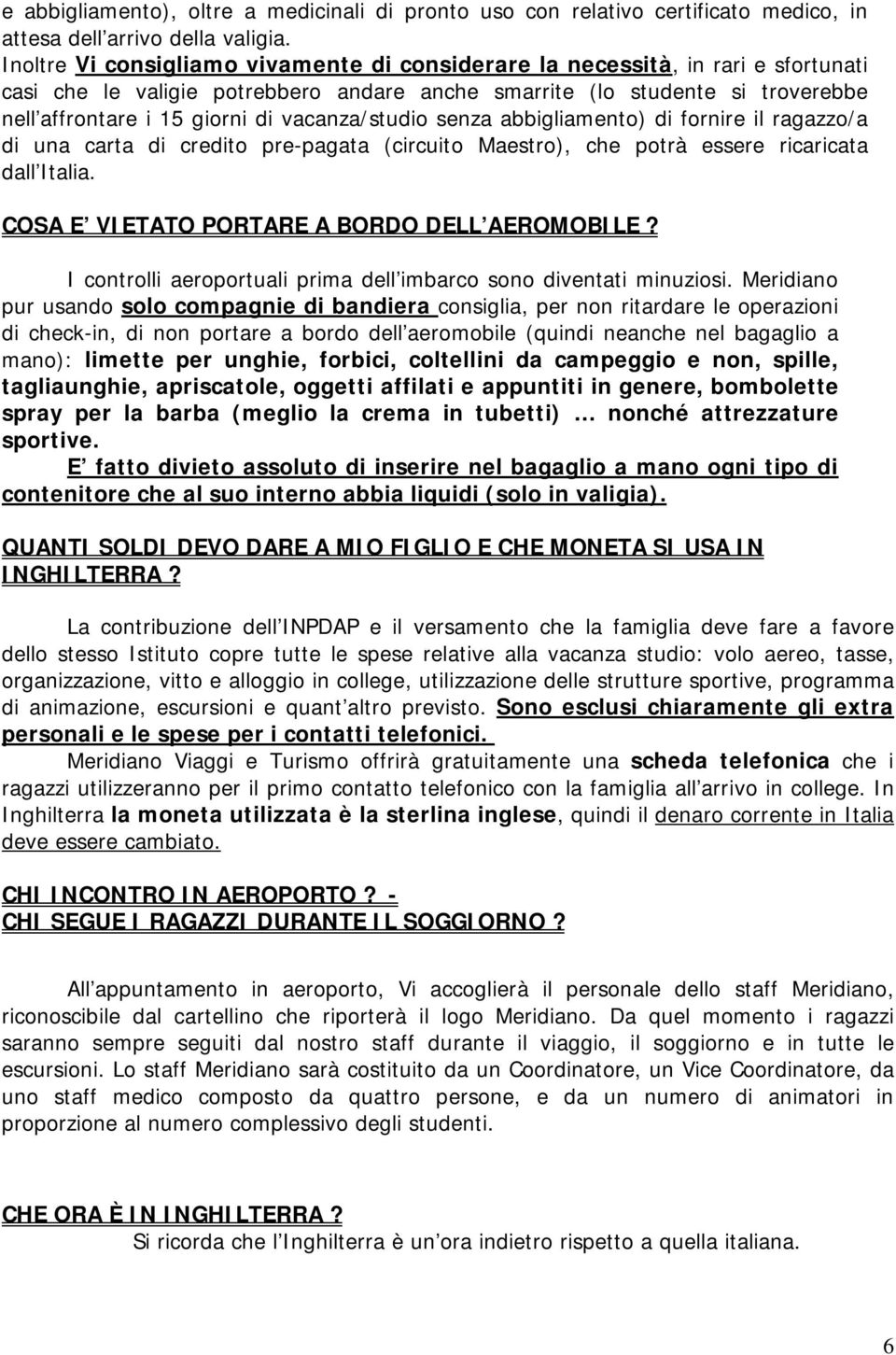 vacanza/studio senza abbigliamento) di fornire il ragazzo/a di una carta di credito pre-pagata (circuito Maestro), che potrà essere ricaricata dall Italia.