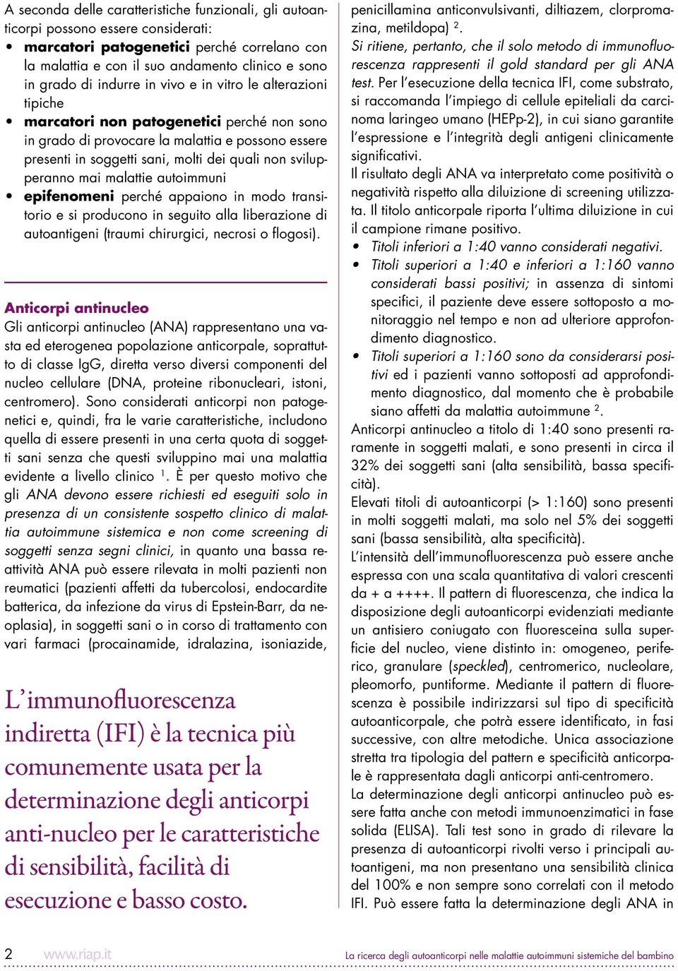 svilupperanno mai malattie autoimmuni epifenomeni perché appaiono in modo transitorio e si producono in seguito alla liberazione di autoantigeni (traumi chirurgici, necrosi o flogosi).