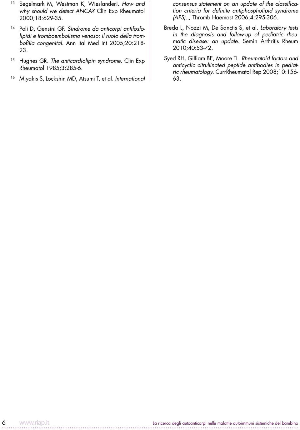 Clin Exp Rheumatol 1985;3:285-6. 16 Miyakis S, Lockshin MD, Atsumi T, et al. International consensus statement on an update of the classification criteria for definite antiphospholipid syndrome (APS).