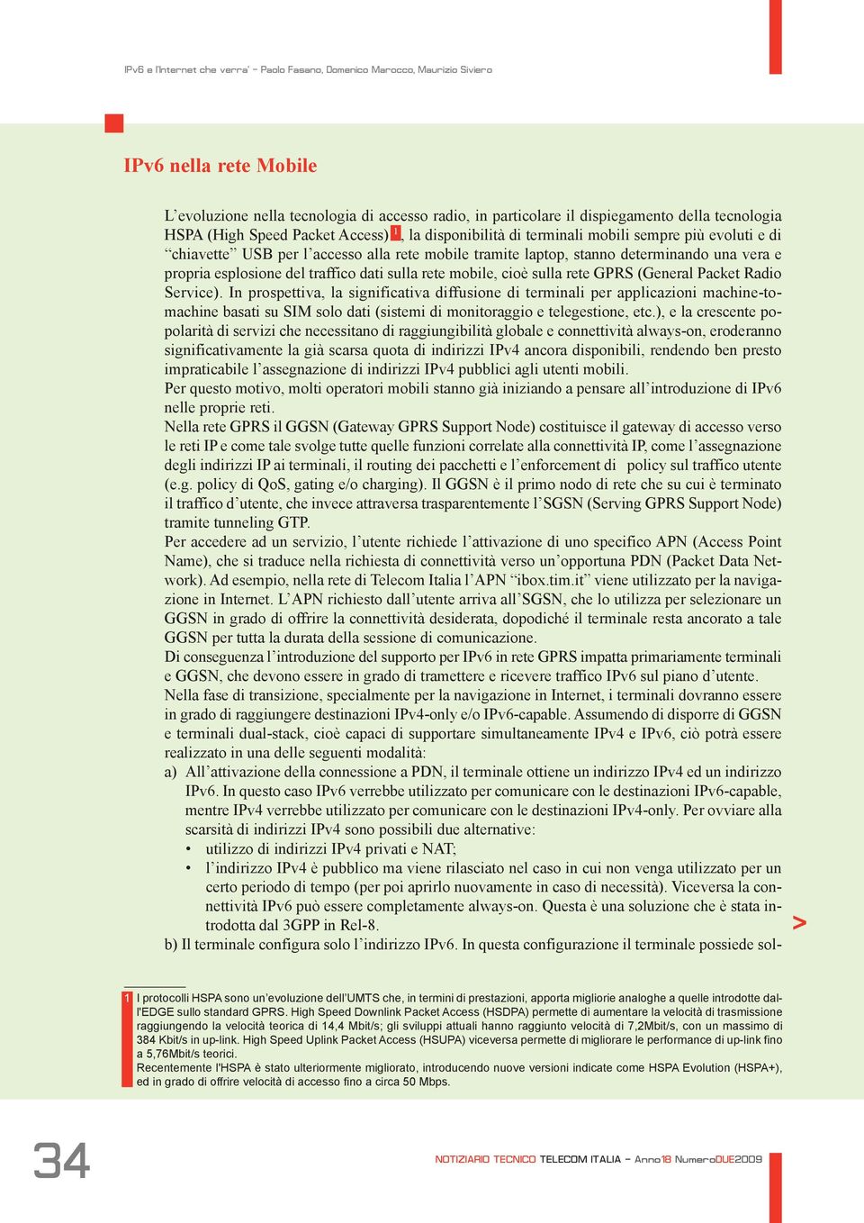 Packet Radio Service). In prospettiva, la significativa diffusione di terminali per applicazioni machine-tomachine basati su SIM solo dati (sistemi di monitoraggio e telegestione, etc.