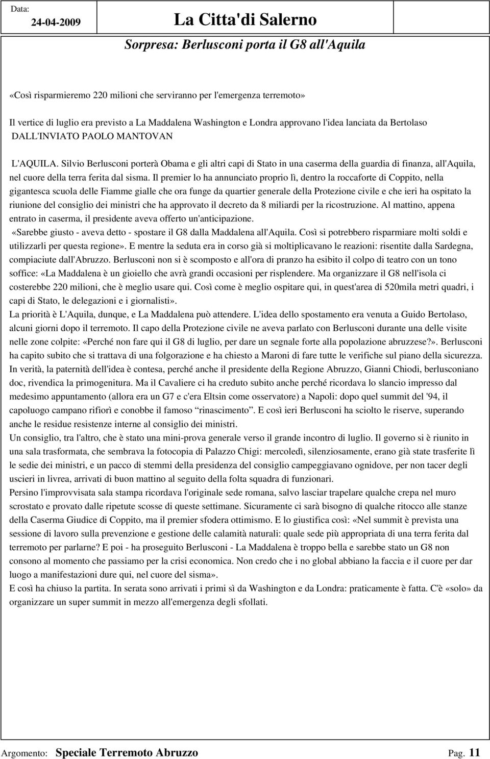 Silvio Berlusconi porterà Obama e gli altri capi di Stato in una caserma della guardia di finanza, all'aquila, nel cuore della terra ferita dal sisma.