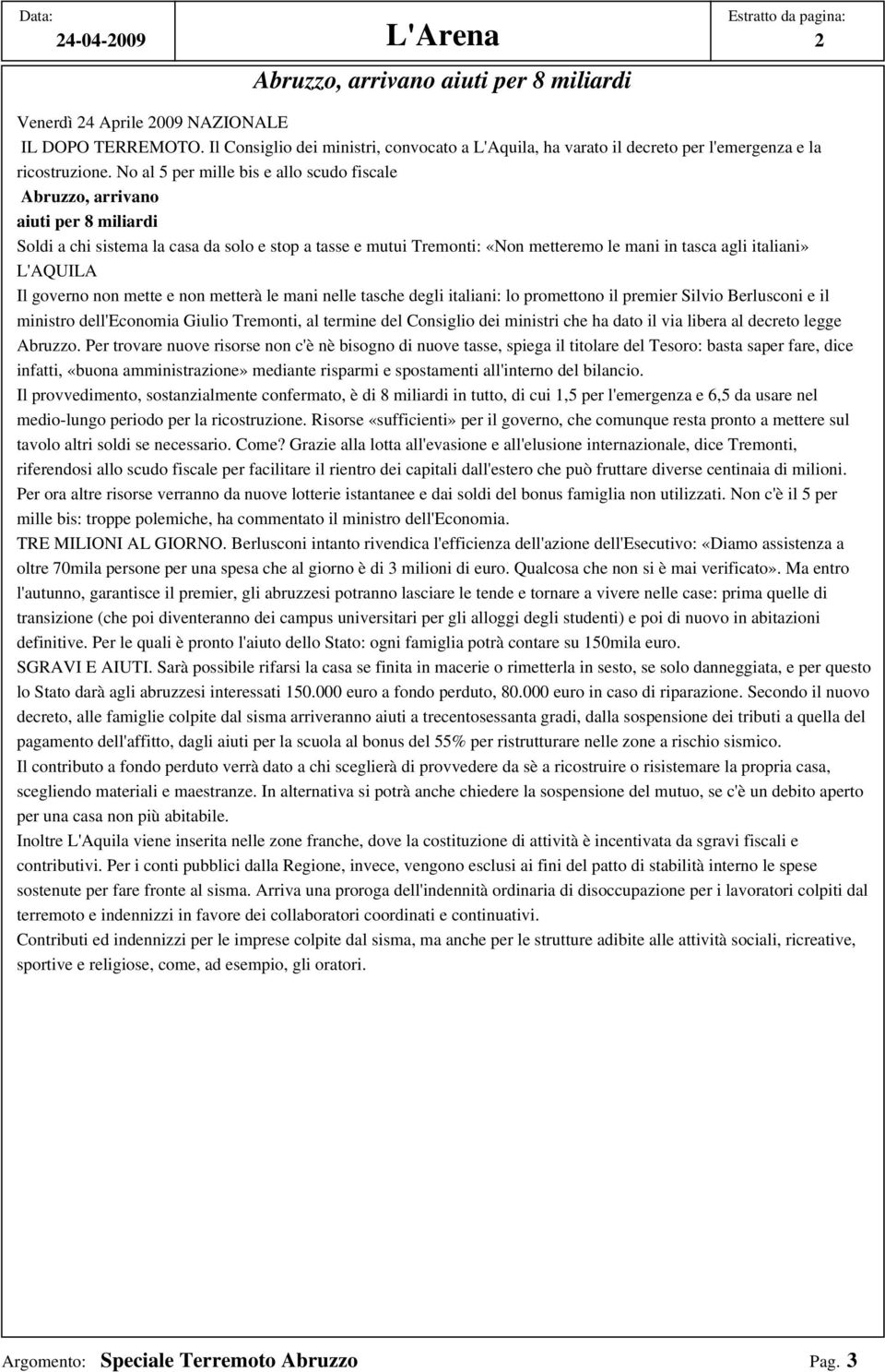 No al 5 per mille bis e allo scudo fiscale Abruzzo, arrivano aiuti per 8 miliardi Soldi a chi sistema la casa da solo e stop a tasse e mutui Tremonti: «Non metteremo le mani in tasca agli italiani»