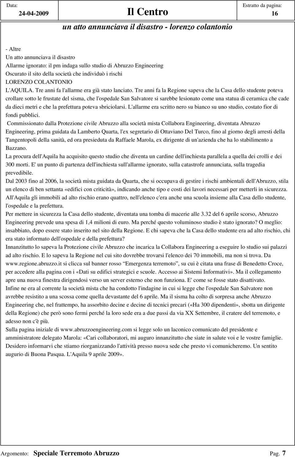 Tre anni fa la Regione sapeva che la Casa dello studente poteva crollare sotto le frustate del sisma, che l'ospedale San Salvatore si sarebbe lesionato come una statua di ceramica che cade da dieci