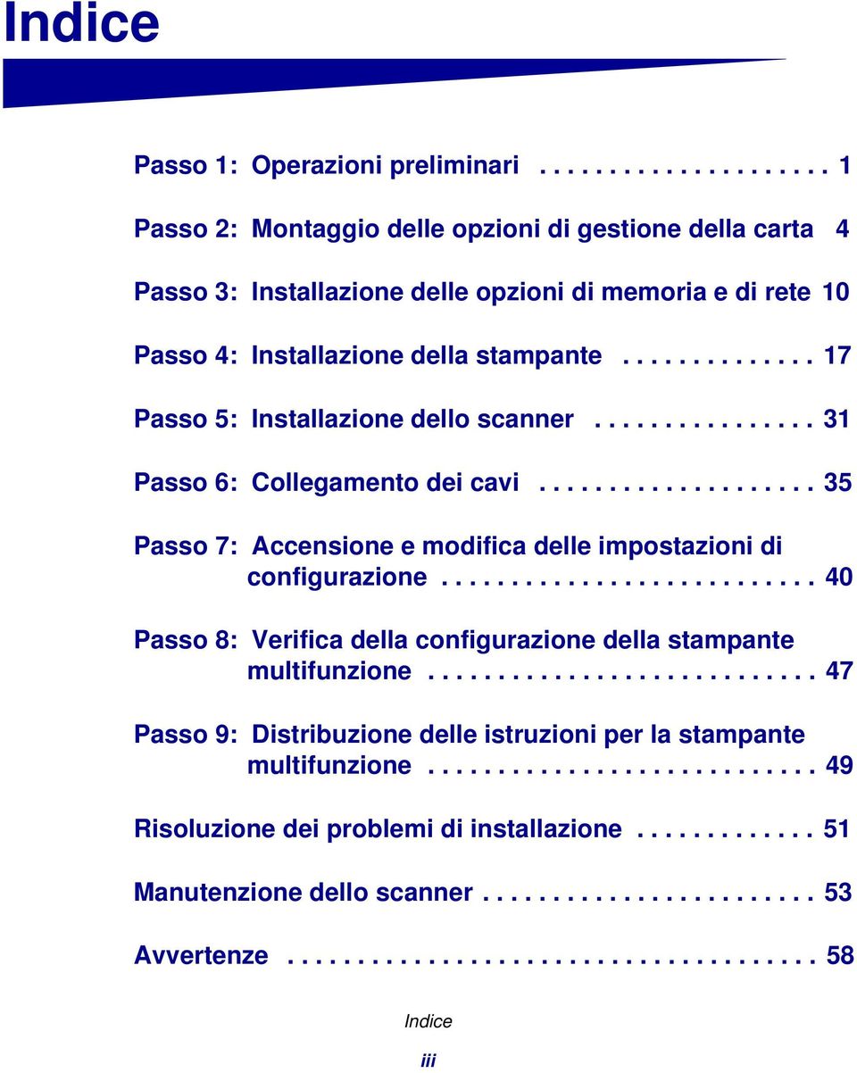 ............. 17 Passo 5: Installazione dello scanner................ 31 Passo 6: Collegamento dei cavi.................... 35 Passo 7: Accensione e modifica delle impostazioni di configurazione.