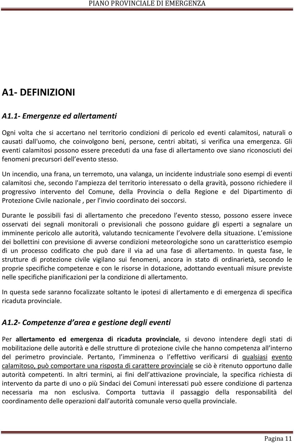 verifica una emergenza. Gli eventi calamitosi possono essere preceduti da una fase di allertamento ove siano riconosciuti dei fenomeni precursori dell evento stesso.