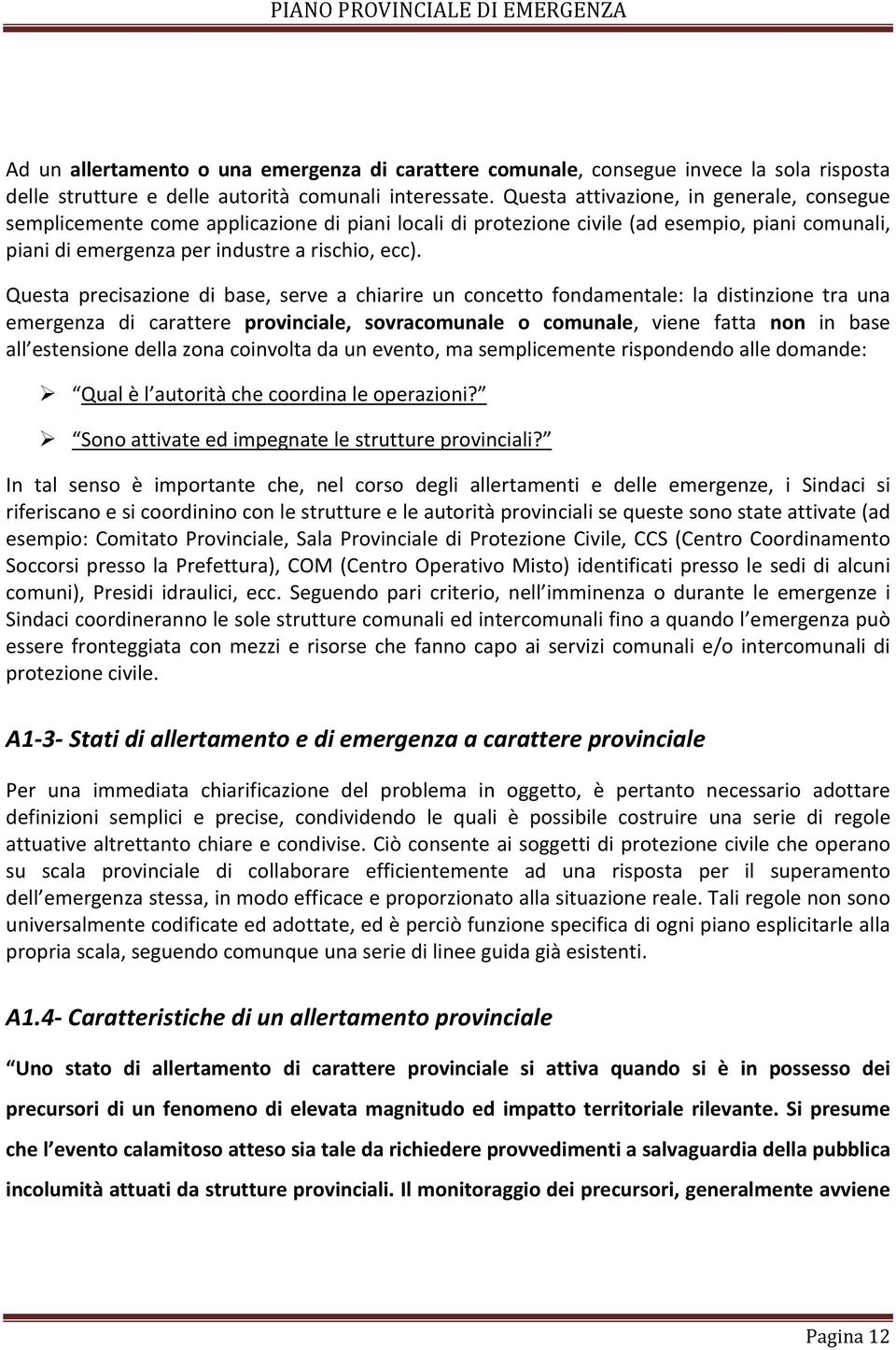 Questa precisazione di base, serve a chiarire un concetto fondamentale: la distinzione tra una emergenza di carattere provinciale, sovracomunale o comunale, viene fatta non in base all estensione