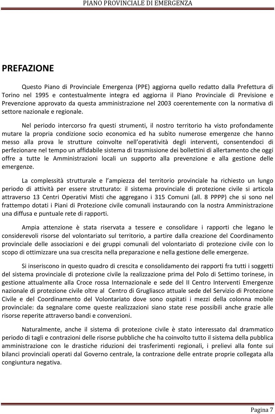 Nel periodo intercorso fra questi strumenti, il nostro territorio ha visto profondamente mutare la propria condizione socio economica ed ha subìto numerose emergenze che hanno messo alla prova le