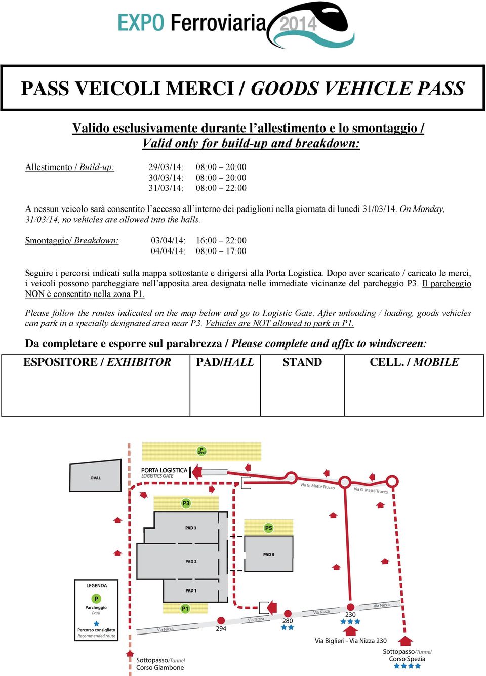 Smontaggio/ Breakdown: 03/04/14: 16:00 22:00 04/04/14: 08:00 17:00 Seguire i percorsi indicati sulla mappa sottostante e dirigersi alla Porta Logistica.