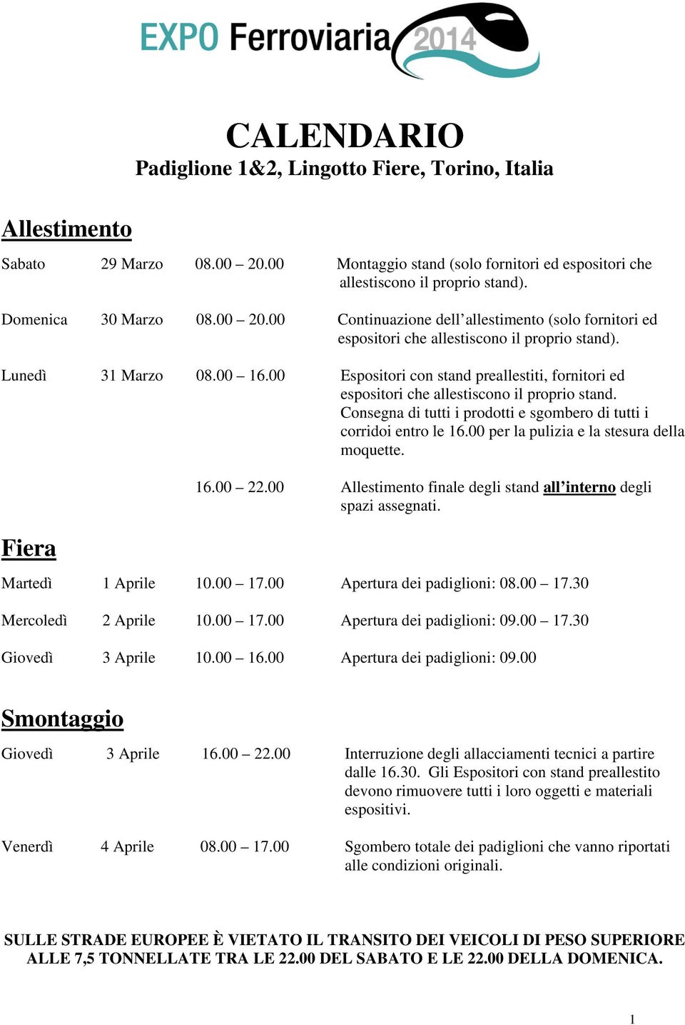 00 Espositori con stand preallestiti, fornitori ed espositori che allestiscono il proprio stand. Consegna di tutti i prodotti e sgombero di tutti i corridoi entro le 16.