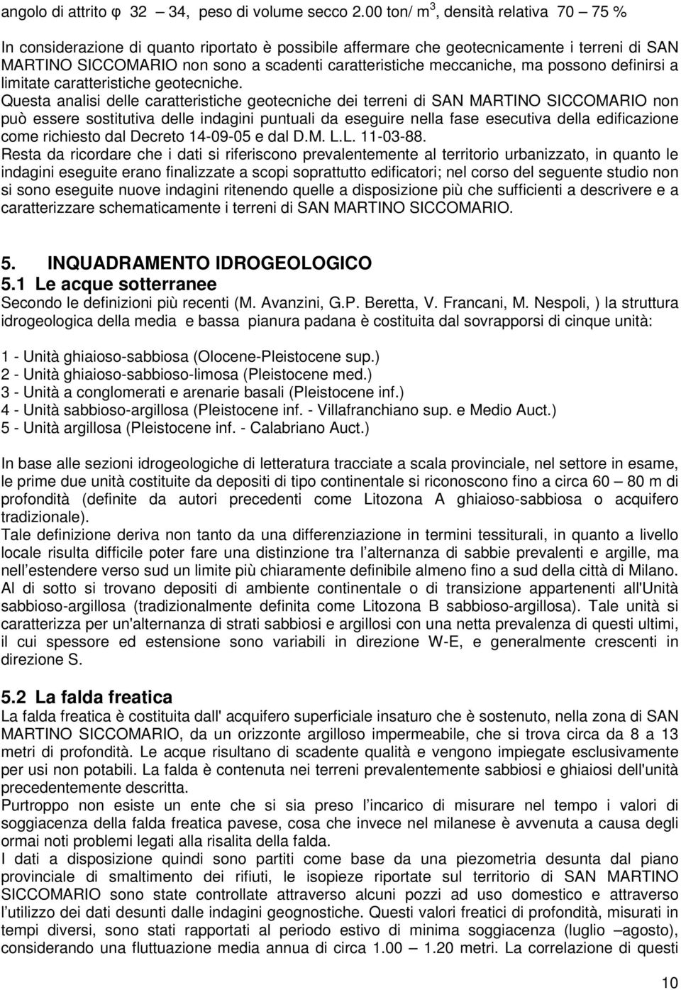 meccaniche, ma possono definirsi a limitate caratteristiche geotecniche.