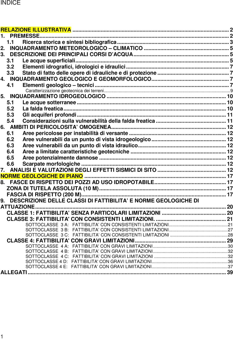 .. 7 Caratterizzazione geotecnica dei terreni...9 5. INQUADRAMENTO IDROGEOLOGICO... 10 5.1 Le acque sotterranee... 10 5.2 La falda freatica... 10 5.3 Gli acquiferi profondi... 11 5.