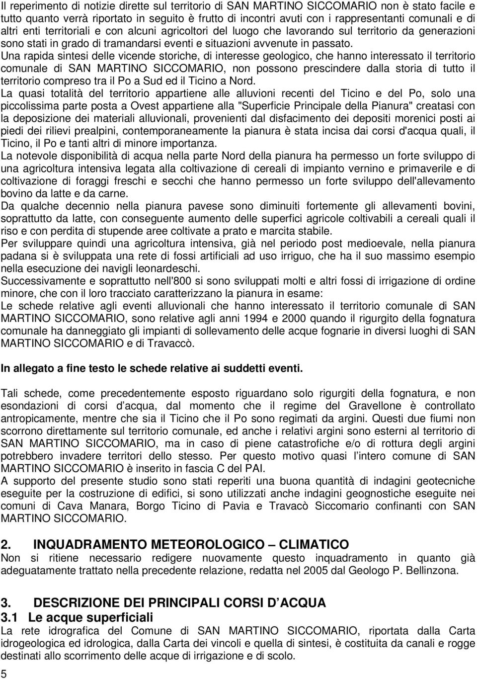 Una rapida sintesi delle vicende storiche, di interesse geologico, che hanno interessato il territorio comunale di SAN MARTINO SICCOMARIO, non possono prescindere dalla storia di tutto il territorio