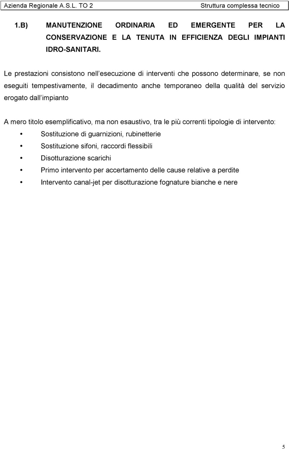 del servizio erogato dall impianto A mero titolo esemplificativo, ma non esaustivo, tra le più correnti tipologie di intervento: Sostituzione di guarnizioni,