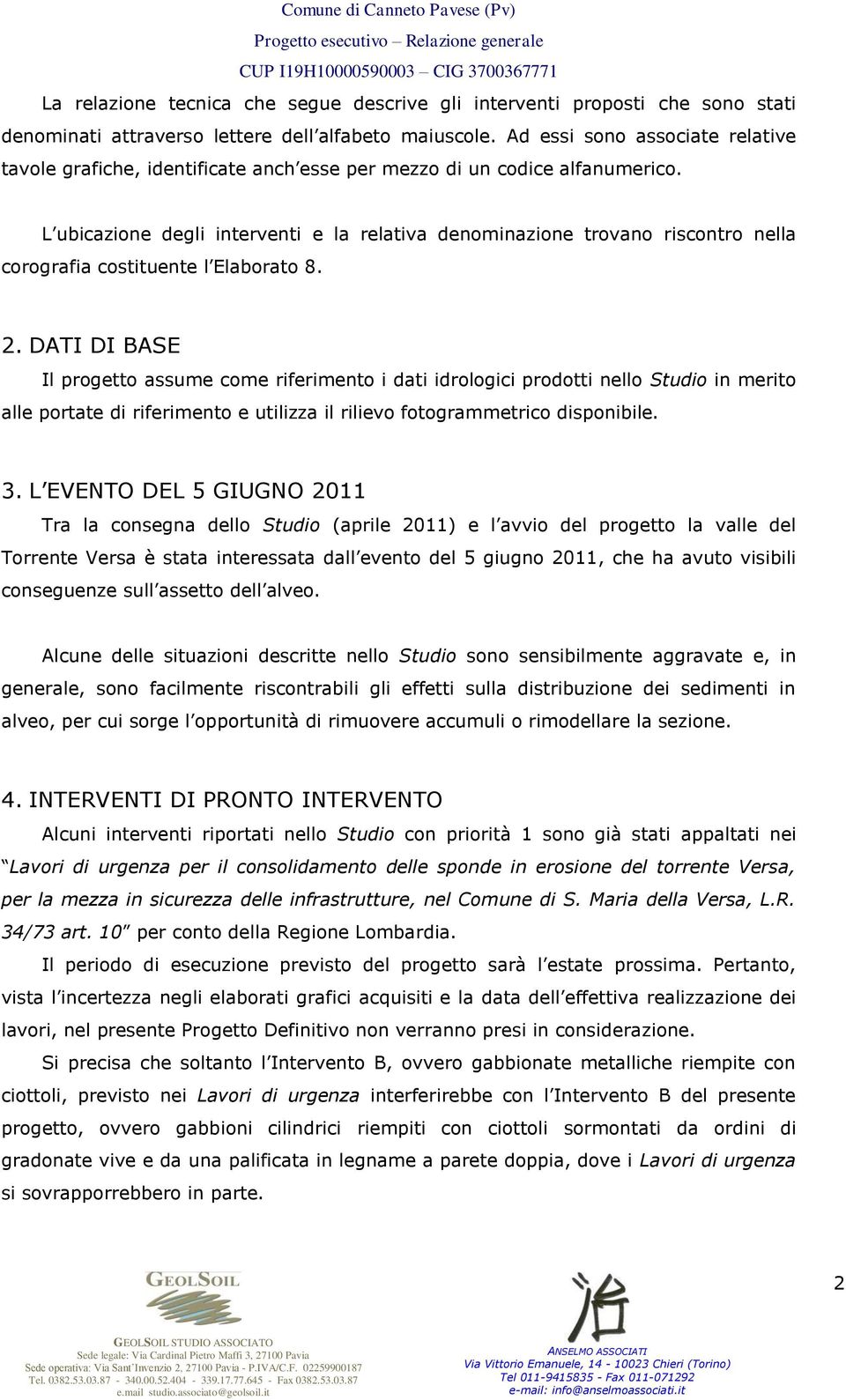 L ubicazione degli interventi e la relativa denominazione trovano riscontro nella corografia costituente l Elaborato 8. 2.