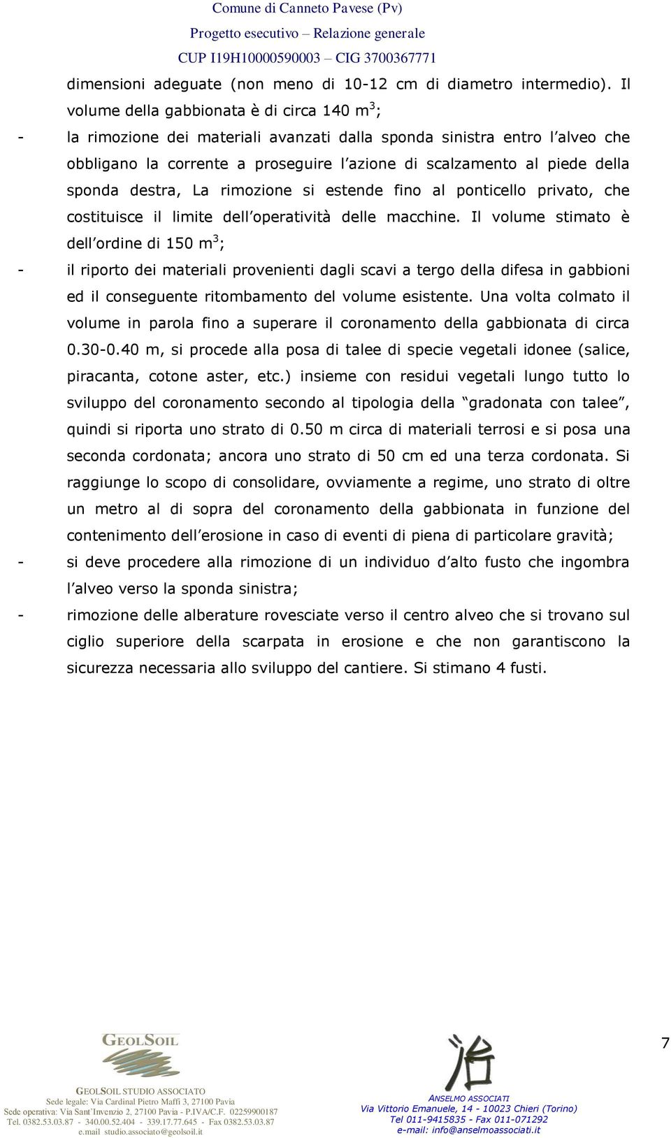 sponda destra, La rimozione si estende fino al ponticello privato, che costituisce il limite dell operatività delle macchine.