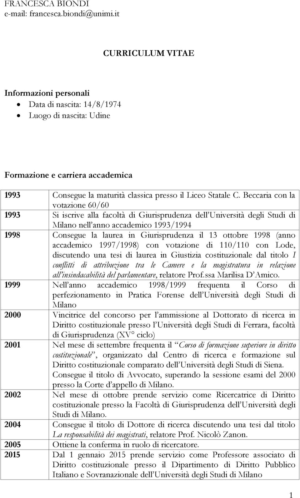 Beccaria con la votazione 60/60 1993 Si iscrive alla facoltà di Giurisprudenza dell Università degli Studi di Milano nell anno accademico 1993/1994 1998 Consegue la laurea in Giurisprudenza il 13