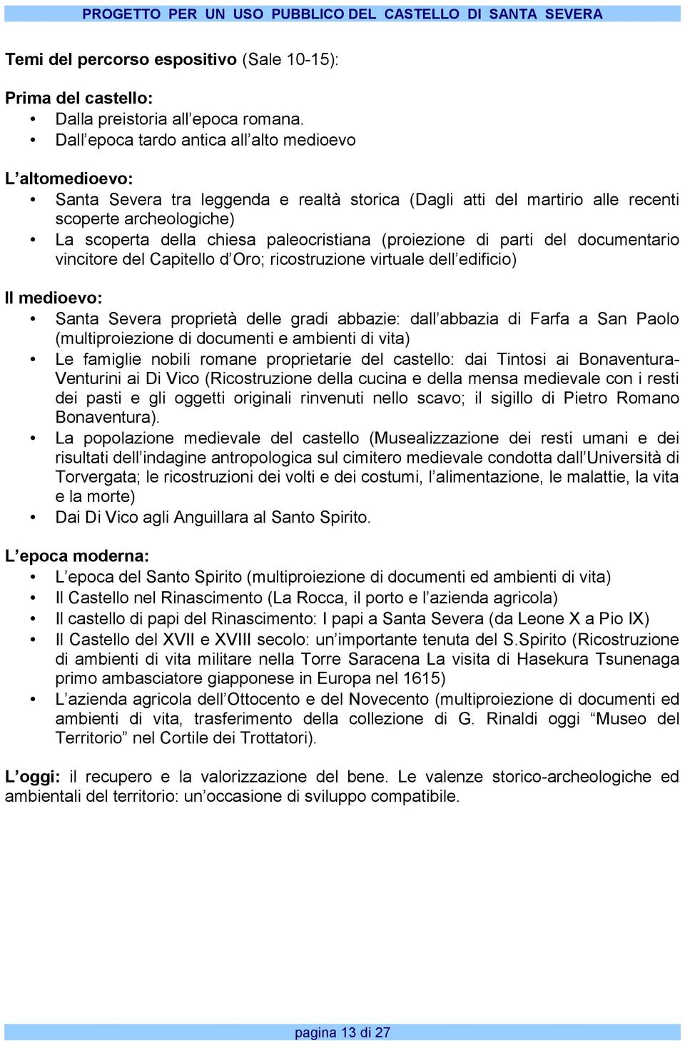 paleocristiana (proiezione di parti del documentario vincitore del Capitello d Oro; ricostruzione virtuale dell edificio) Il medioevo: Santa Severa proprietà delle gradi abbazie: dall abbazia di