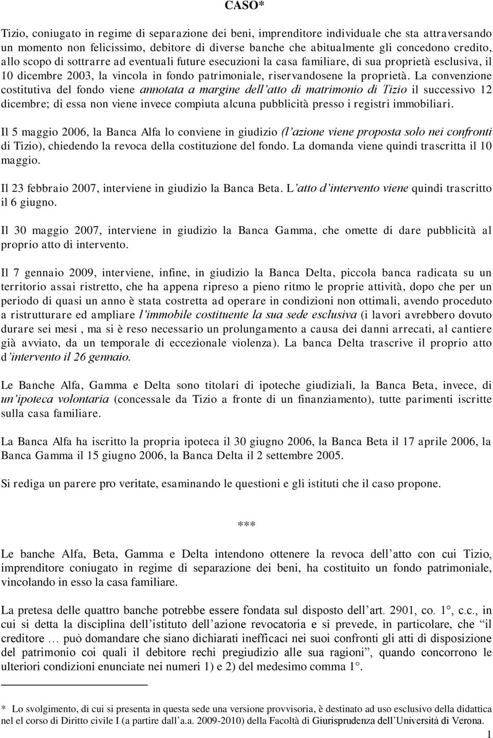 La convenzione costitutiva del fondo viene annotata a margine dell atto di matrimonio di Tizio il successivo 12 dicembre; di essa non viene invece compiuta alcuna pubblicità presso i registri