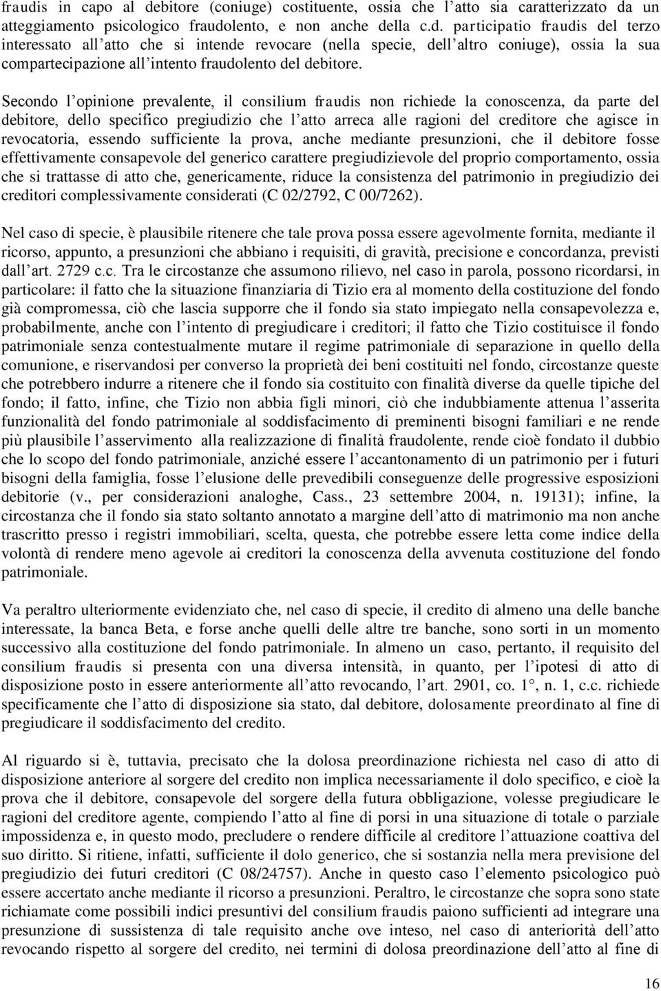 revocatoria, essendo sufficiente la prova, anche mediante presunzioni, che il debitore fosse effettivamente consapevole del generico carattere pregiudizievole del proprio comportamento, ossia che si