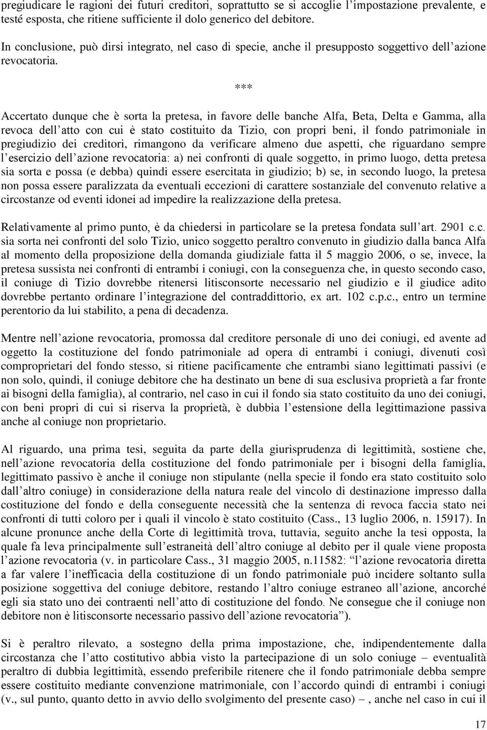 Accertato dunque che è sorta la pretesa, in favore delle banche Alfa, Beta, Delta e Gamma, alla revoca dell atto con cui è stato costituito da Tizio, con propri beni, il fondo patrimoniale in