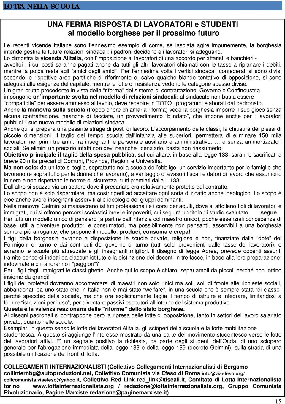 Lo dimostra la vicenda Alitalia, con l imposizione ai lavoratori di una accordo per affaristi e banchieri - avvoltoi, i cui costi saranno pagati anche da tutti gli altri lavoratori chiamati con le