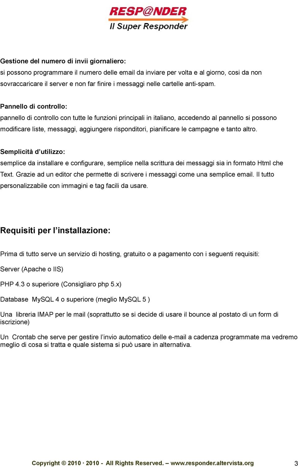 Pannello di controllo: pannello di controllo con tutte le funzioni principali in italiano, accedendo al pannello si possono modificare liste, messaggi, aggiungere risponditori, pianificare le