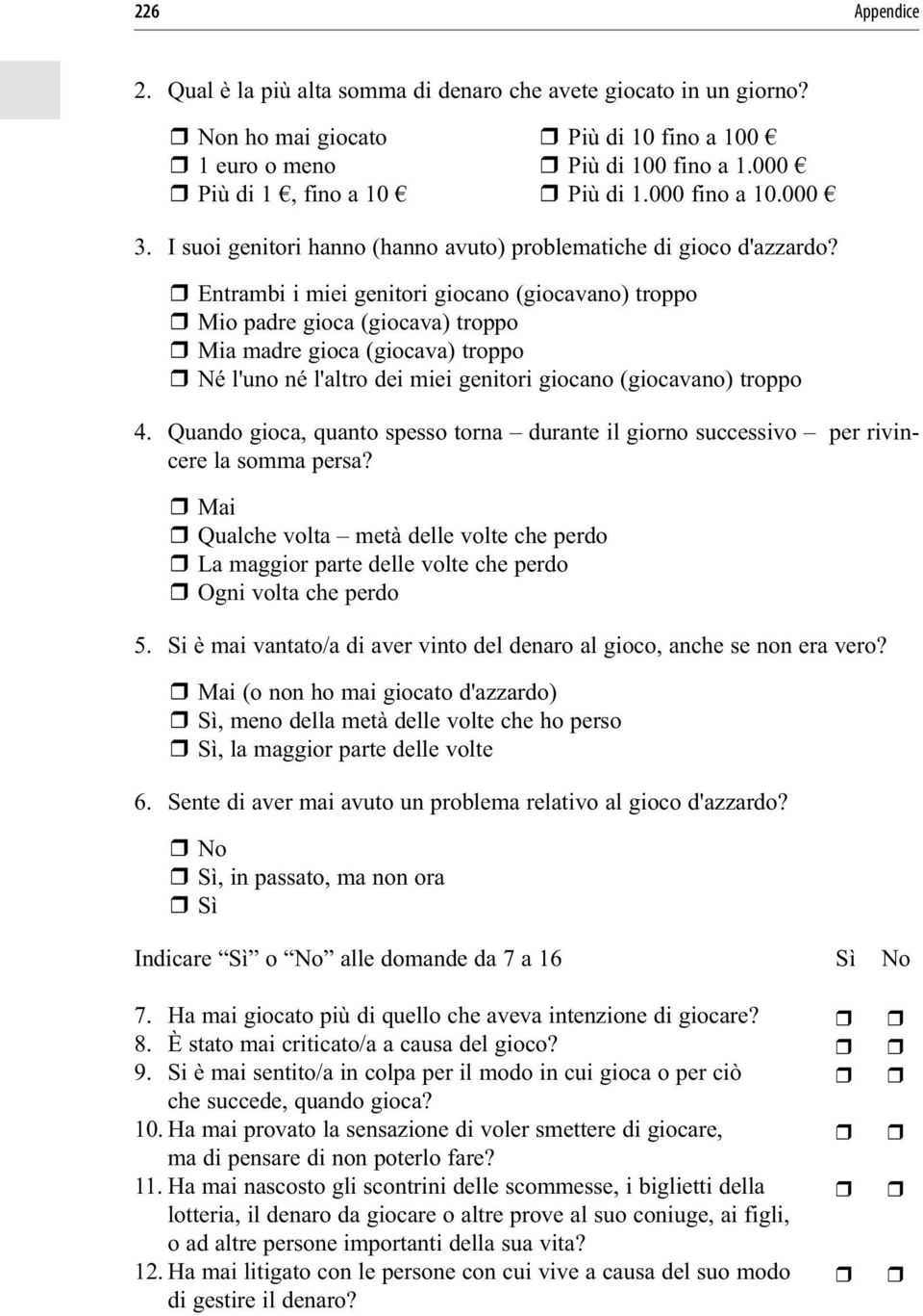 Entrambi i miei genitori giocano (giocavano) troppo Mio padre gioca (giocava) troppo Mia madre gioca (giocava) troppo Né l'uno né l'altro dei miei genitori giocano (giocavano) troppo 4.