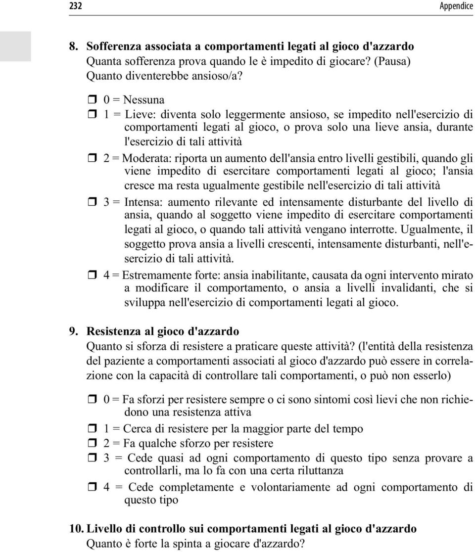 riporta un aumento dell'ansia entro livelli gestibili, quando gli viene impedito di esercitare comportamenti legati al gioco; l'ansia cresce ma resta ugualmente gestibile nell'esercizio di tali