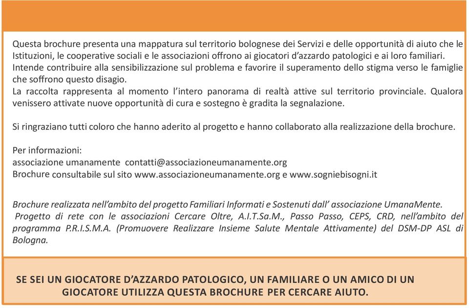 La raccolta rappresenta al momento l intero panorama di realtà attive sul territorio provinciale. Qualora venissero attivate nuove opportunità di cura e sostegno è gradita la segnalazione.