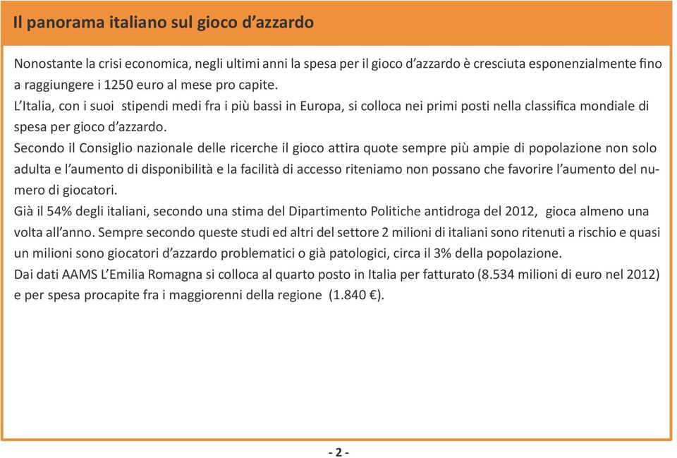 Secondo il Consiglio nazionale delle ricerche il gioco attira quote sempre più ampie di popolazione non solo adulta e l aumento di disponibilità e la facilità di accesso riteniamo non possano che