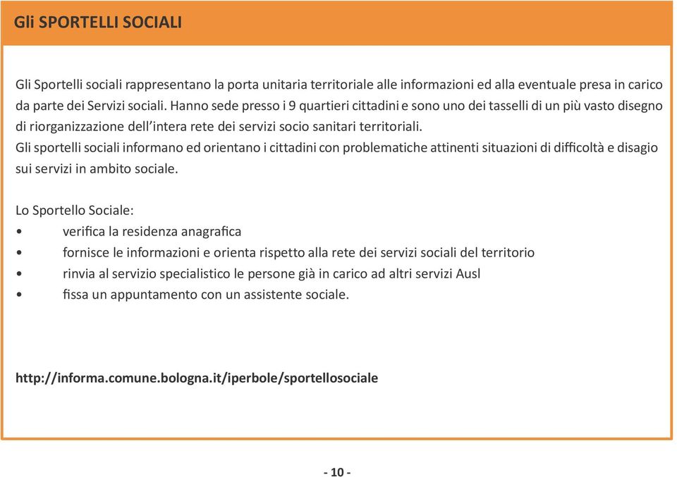 Gli sportelli sociali informano ed orientano i cittadini con problematiche attinenti situazioni di difficoltà e disagio sui servizi in ambito sociale.