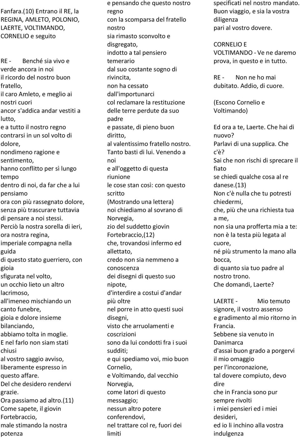 nostri cuori ancor s'addica andar vestiti a lutto, e a tutto il nostro regno contrarsi in un sol volto di dolore, nondimeno ragione e sentimento, hanno conflitto per sì lungo tempo dentro di noi, da