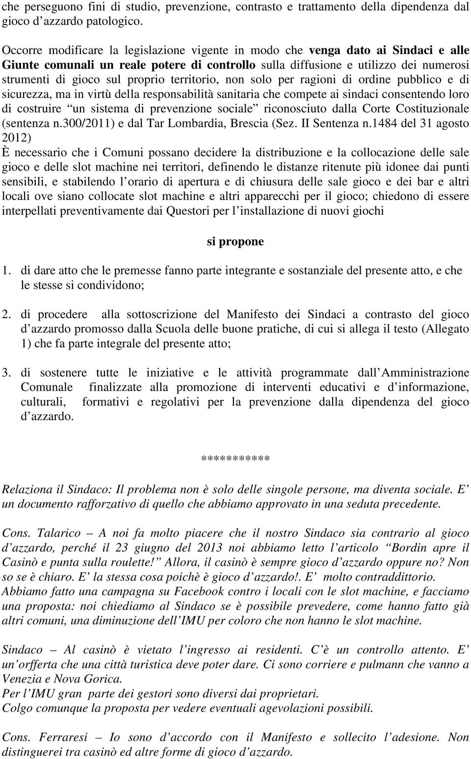 proprio territorio, non solo per ragioni di ordine pubblico e di sicurezza, ma in virtù della responsabilità sanitaria che compete ai sindaci consentendo loro di costruire un sistema di prevenzione