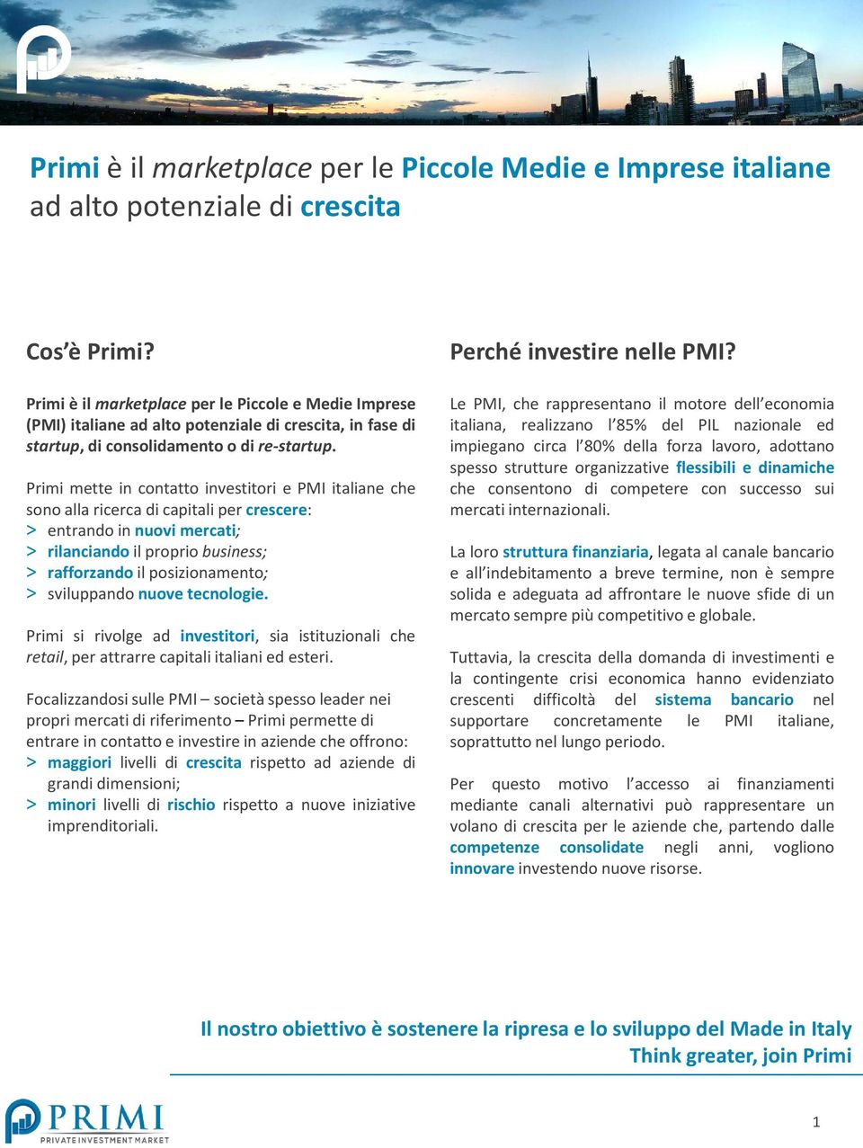 Primi mette in contatto investitori e PMI italiane che sono alla ricerca di capitali per crescere: entrando in nuovi mercati; rilanciando il proprio business; rafforzando il posizionamento;