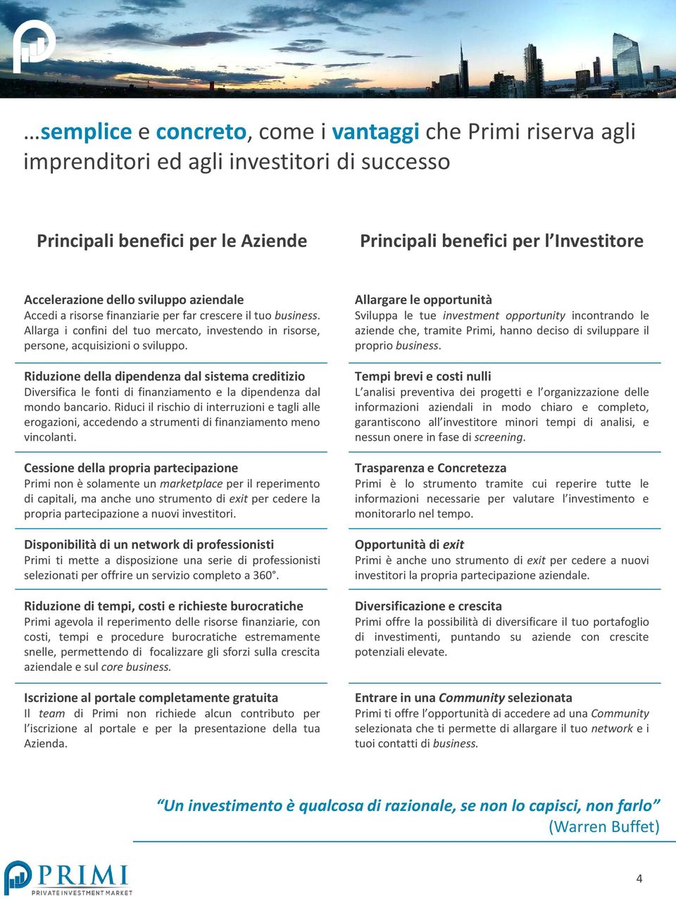 Riduzione della dipendenza dal sistema creditizio Diversifica le fonti di finanziamento e la dipendenza dal mondo bancario.