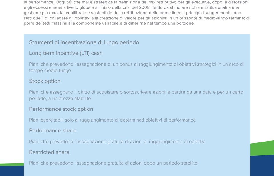 I principali suggerimenti sono stati quelli di collegare gli obiettivi alla creazione di valore per gli azionisti in un orizzonte di medio-lungo termine; di porre dei tetti massimi alla componente