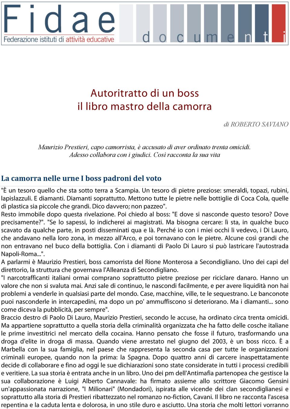 E diamanti. Diamanti soprattutto. Mettono tutte le pietre nelle bottiglie di Coca Cola, quelle di plastica sia piccole che grandi. Dico davvero; non pazzeo". Resto immobile dopo questa rivelazione.