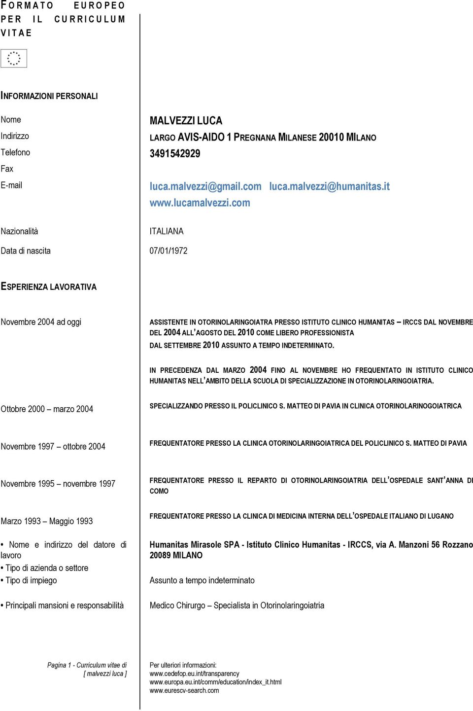 com Nazionalità ITALIANA Data di nascita 07/01/1972 ESPERIENZA LAVORATIVA Novembre 2004 ad oggi ASSISTENTE IN OTORINOLARINGOIATRA PRESSO ISTITUTO CLINICO HUMANITAS IRCCS DAL NOVEMBRE DEL 2004 ALL