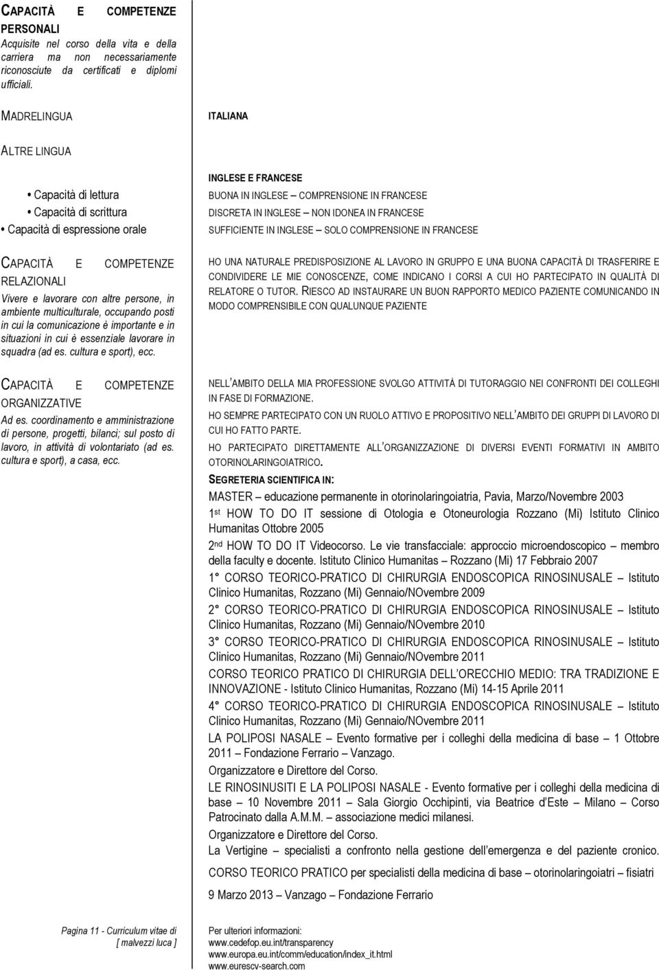 IN FRANCESE SUFFICIENTE IN INGLESE SOLO COMPRENSIONE IN FRANCESE CAPACITÀ E COMPETENZE RELAZIONALI Vivere e lavorare con altre persone, in ambiente multiculturale, occupando posti in cui la