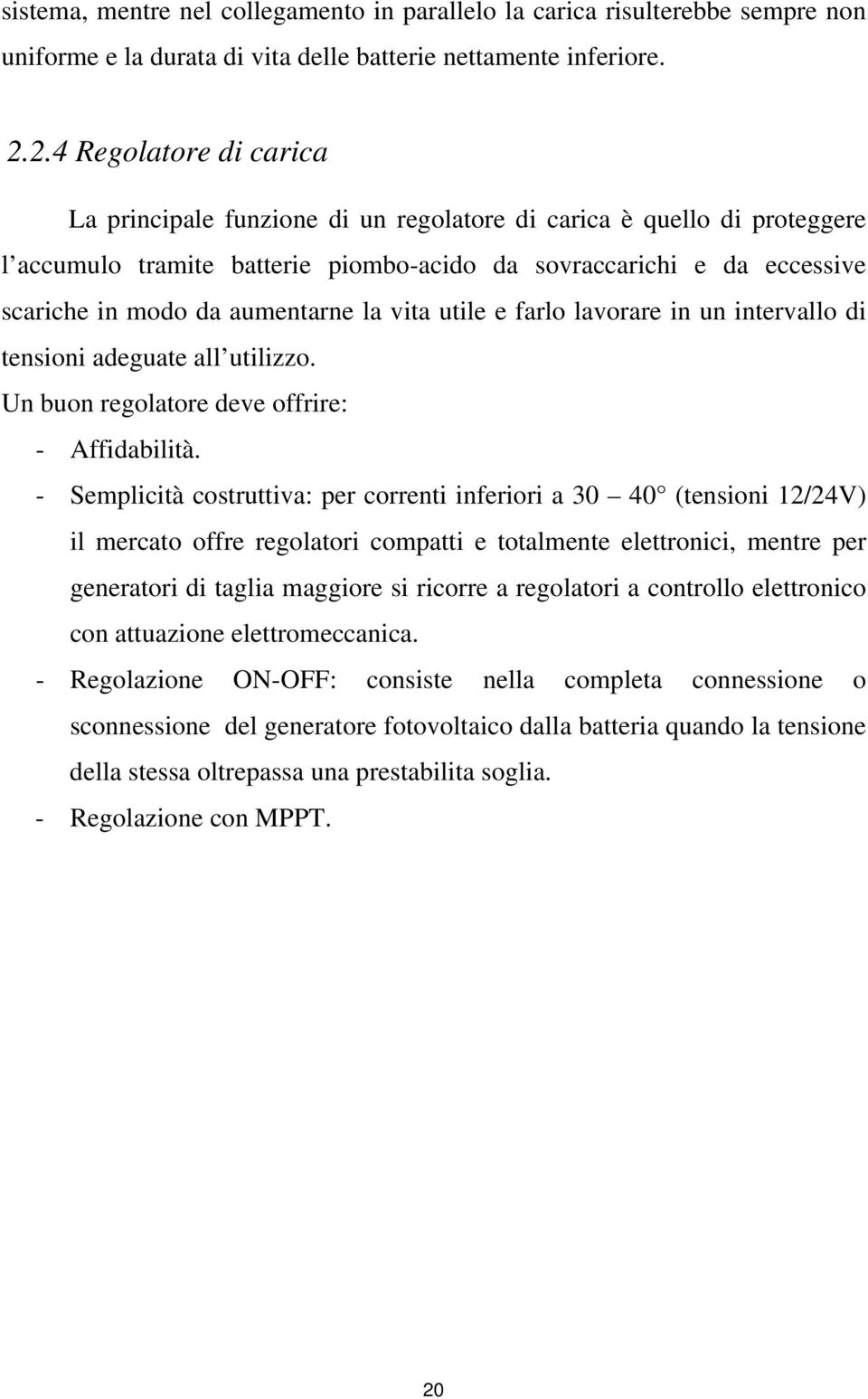 aumentarne la vita utile e farlo lavorare in un intervallo di tensioni adeguate all utilizzo. Un buon regolatore deve offrire: - Affidabilità.