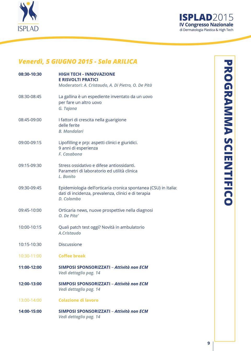 Mandalari 09:00-09:15 Lipofilling e prp: aspetti clinici e giuridici. 9 anni di esperienza F. Casabona 09:15-09:30 Stress ossidativo e difese antiossidanti.