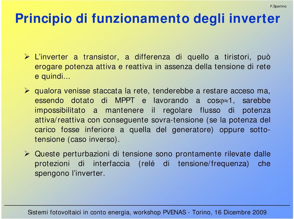 .. qualora venisse staccata la rete, tenderebbe a restare acceso ma, essendo dotato di MPPT e lavorando a cosϕ 1, sarebbe impossibilitato a mantenere il regolare