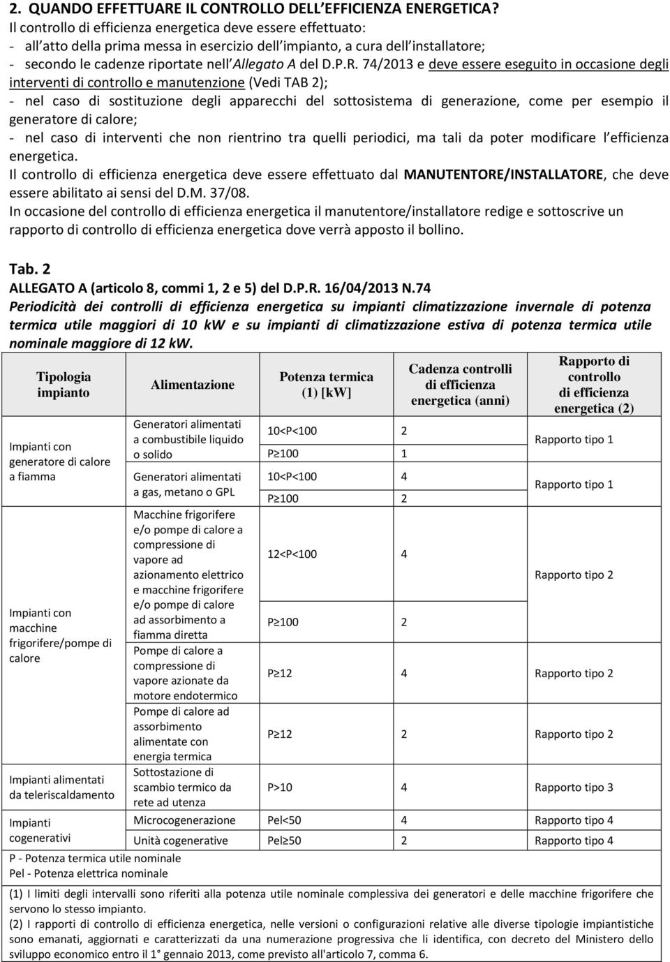 R. 74/2013 e deve essere eseguito in occasione degli interventi di controllo e manutenzione (Vedi TAB 2); - nel caso di sostituzione degli apparecchi del sottosistema di generazione, come per esempio