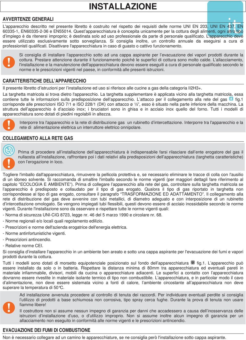 L'apparecchio deve essere utilizzato esclusivamente sotto sorveglianza. Si consiglia inoltre, un controllo annuale da eseguirsi a cura di professionisti qualificati.