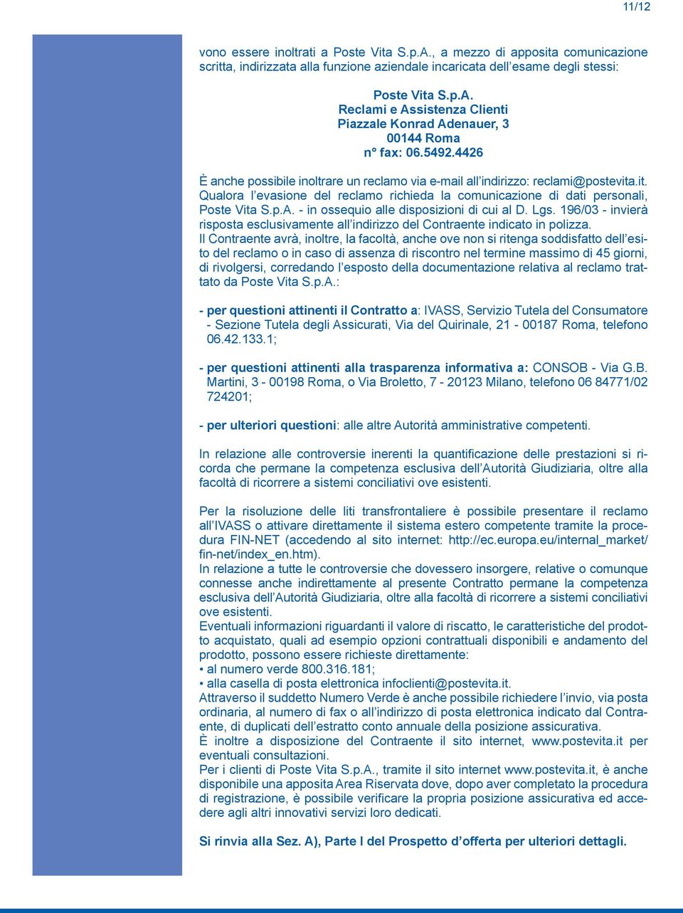 - in ossequio alle disposizioni di cui al D. Lgs. 196/03 - invierà risposta esclusivamente all indirizzo del Contraente indicato in polizza.