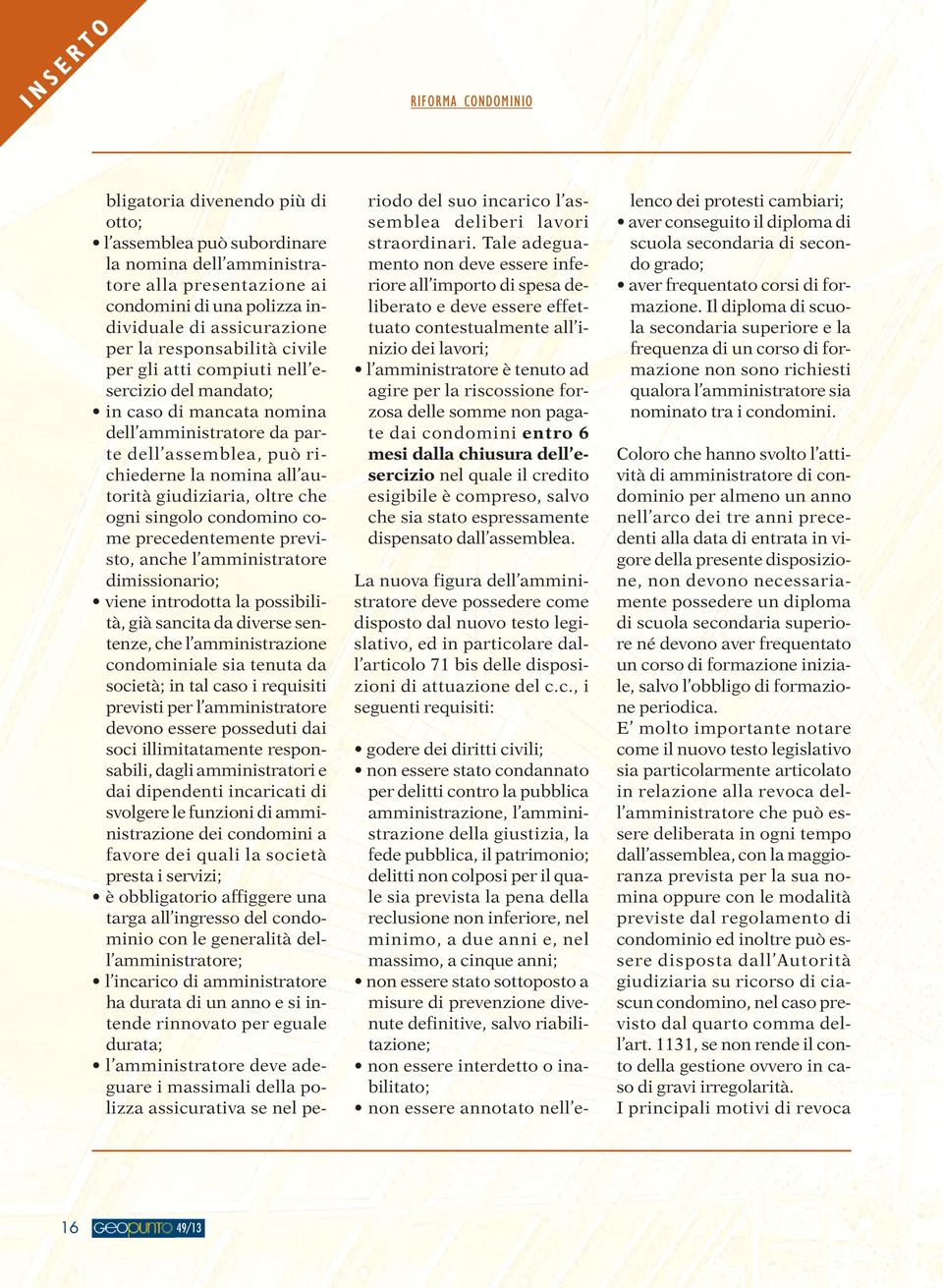 condomino come precedentemente previsto, anche l amministratore dimissionario; viene introdotta la possibilità, già sancita da diverse sentenze, che l amministrazione condominiale sia tenuta da