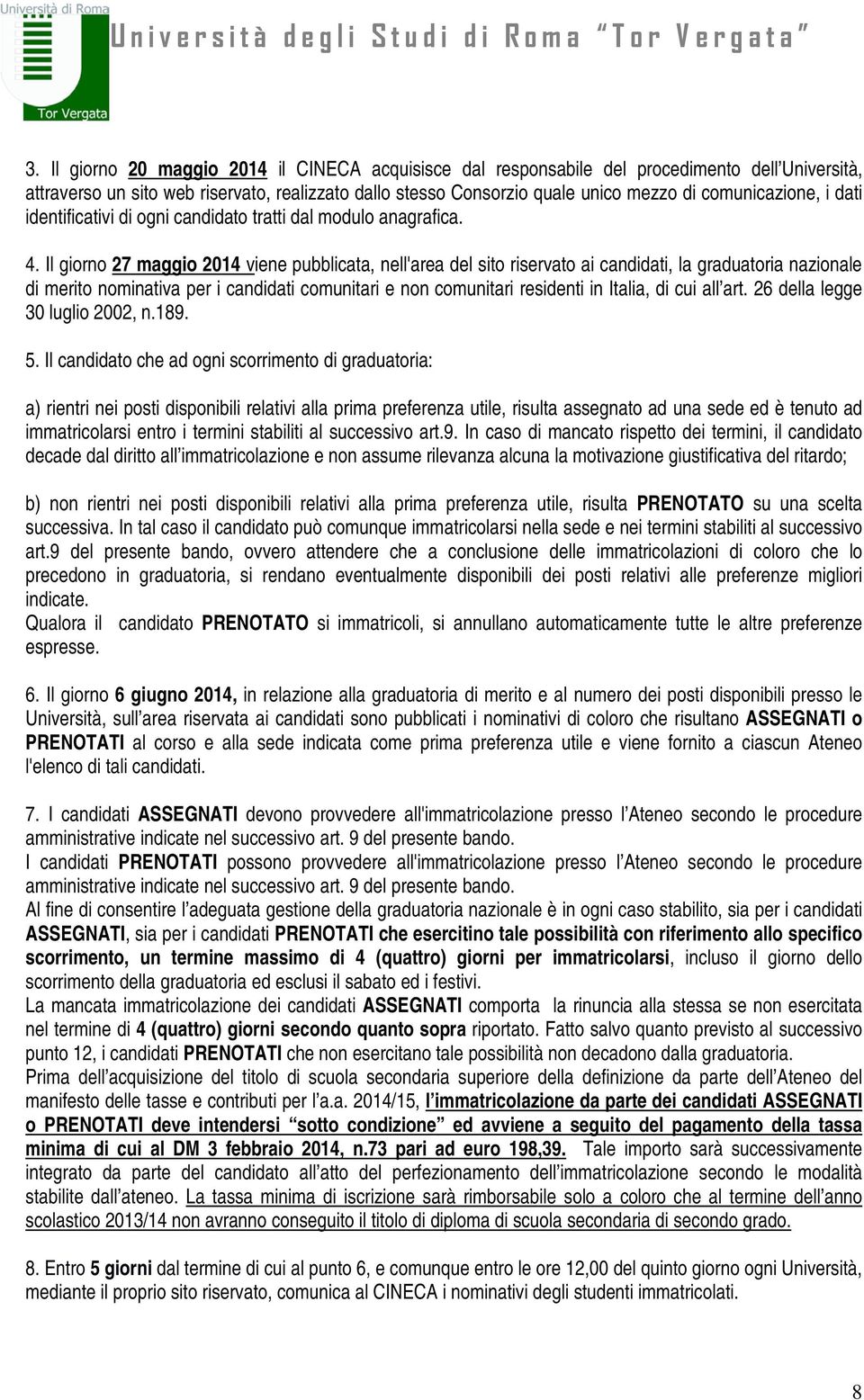 Il giorno 27 maggio 2014 viene pubblicata, nell'area del sito riservato ai candidati, la graduatoria nazionale di merito nominativa per i candidati comunitari e non comunitari residenti in Italia, di