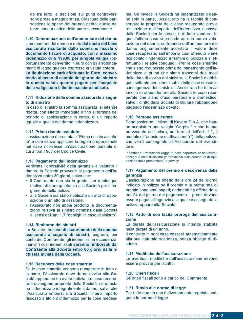 199,00 per singola valigia (opportunamente convertito in euro con gli arrotondamenti di legge qualora espresso in valuta estera).