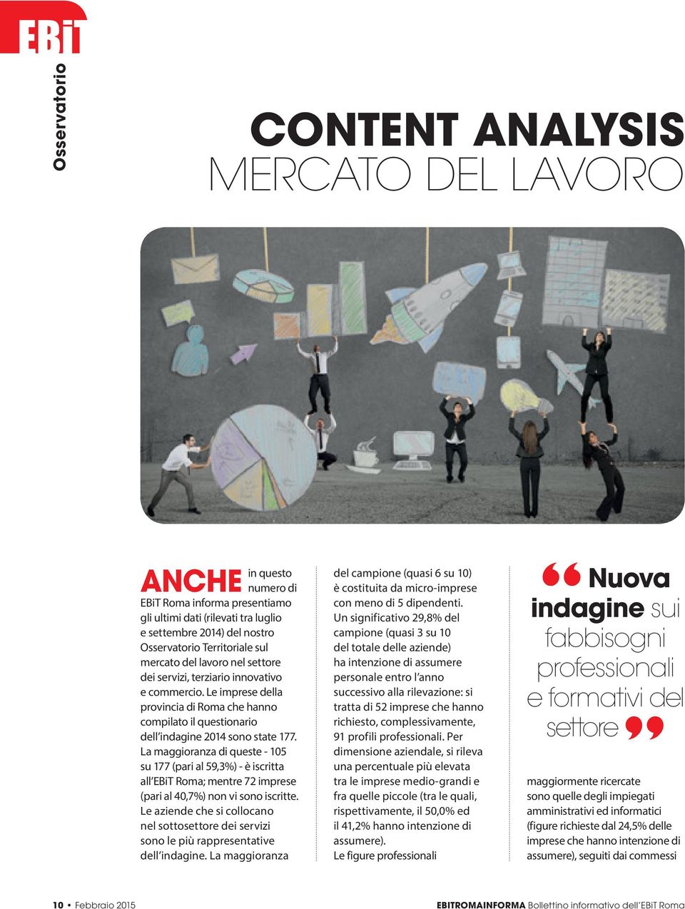 La maggioranza di queste - 105 su 177 (pari al 59,3%) - è iscritta all EBiT Roma; mentre 72 imprese (pari al 40,7%) non vi sono iscritte.