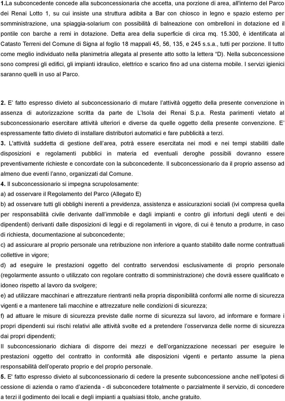 15.300, è identificata al Catasto Terreni del Comune di Signa al foglio 18 mappali 45, 56, 135, e 245 s.s.a., tutti per porzione.